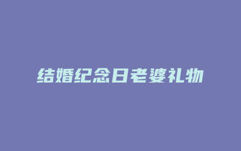 结婚纪念日老婆礼物