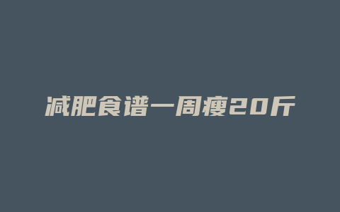减肥食谱一周瘦20斤