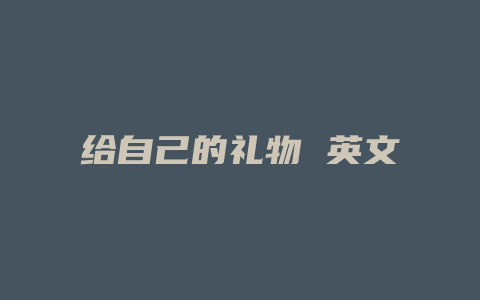 给自己的礼物 英文