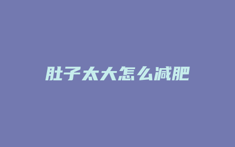 肚子太大怎么减肥