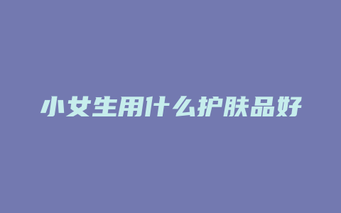 小女生用什么护肤品好