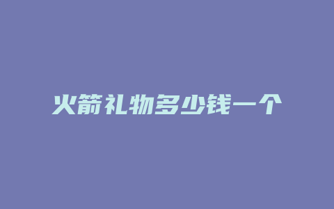 火箭礼物多少钱一个