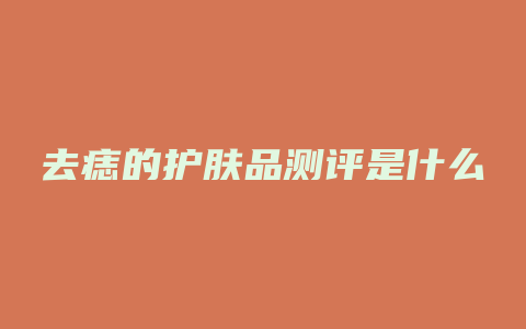 去痣的护肤品测评是什么
