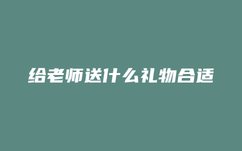给老师送什么礼物合适