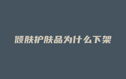 倾肤护肤品为什么下架