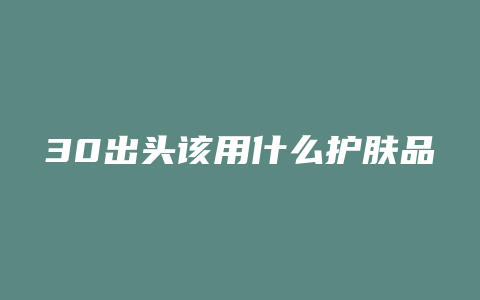 30出头该用什么护肤品