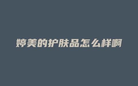 婷美的护肤品怎么样啊