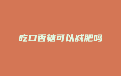 吃口香糖可以减肥吗