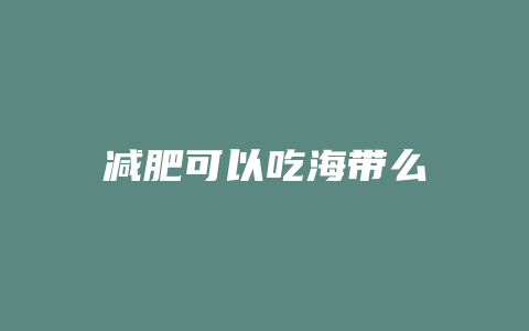 减肥可以吃海带么