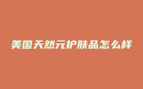美国天然元护肤品怎么样