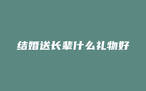 结婚送长辈什么礼物好