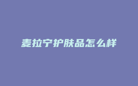 麦拉宁护肤品怎么样