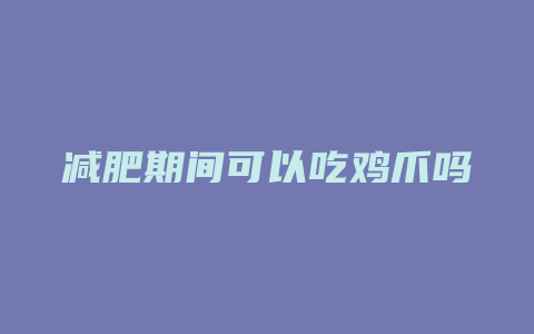 减肥期间可以吃鸡爪吗