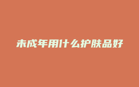 未成年用什么护肤品好
