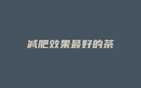 减肥效果最好的茶