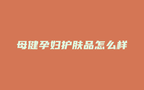 母健孕妇护肤品怎么样