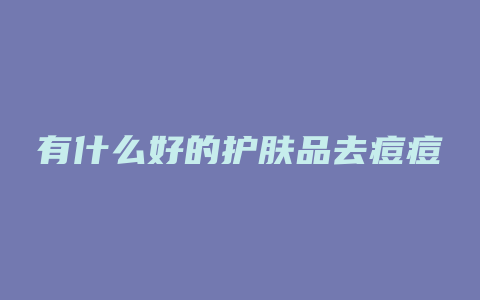 有什么好的护肤品去痘痘