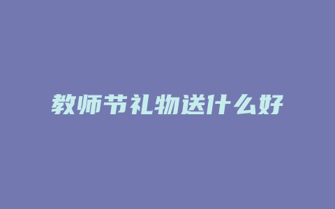 教师节礼物送什么好