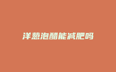 洋葱泡醋能减肥吗