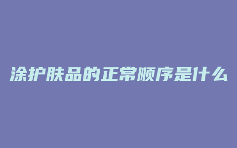涂护肤品的正常顺序是什么