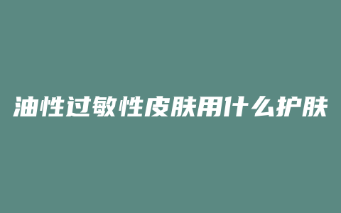 油性过敏性皮肤用什么护肤品