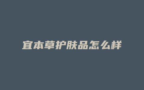 宜本草护肤品怎么样