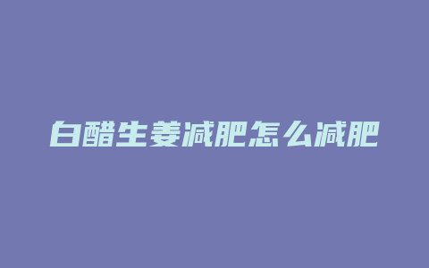 白醋生姜减肥怎么减肥