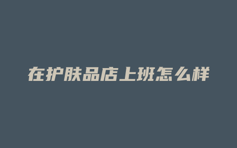 在护肤品店上班怎么样