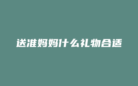 送准妈妈什么礼物合适