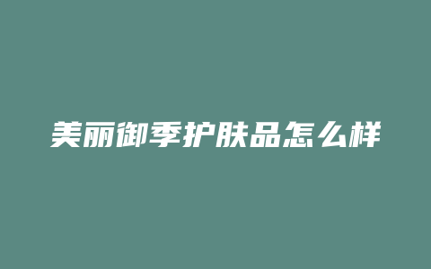 美丽御季护肤品怎么样