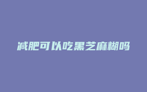减肥可以吃黑芝麻糊吗