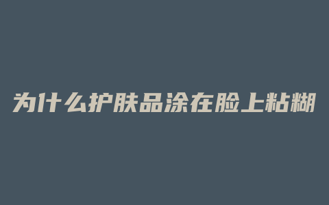 为什么护肤品涂在脸上粘糊