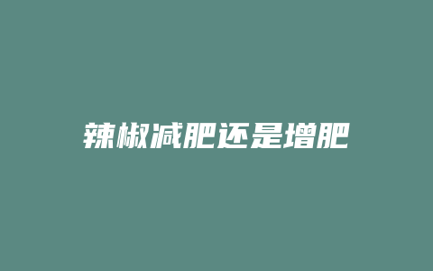 辣椒减肥还是增肥