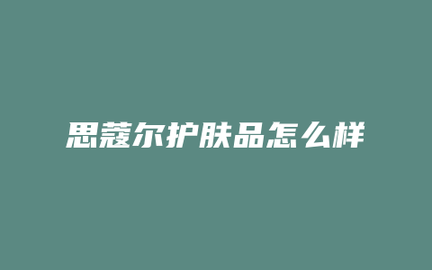 思蔻尔护肤品怎么样