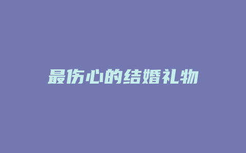 最伤心的结婚礼物