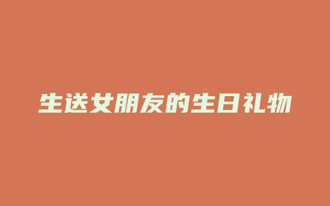 生送女朋友的生日礼物