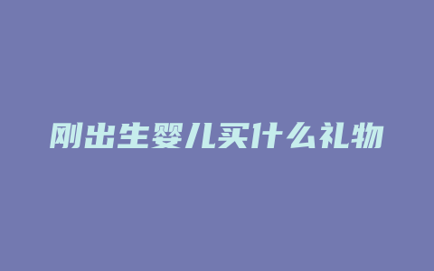 刚出生婴儿买什么礼物