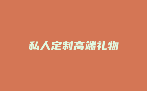 私人定制高端礼物