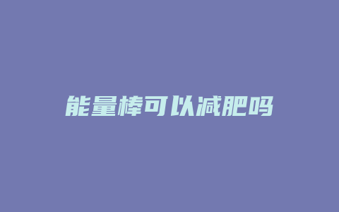 能量棒可以减肥吗