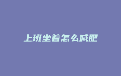上班坐着怎么减肥