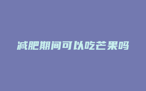 减肥期间可以吃芒果吗