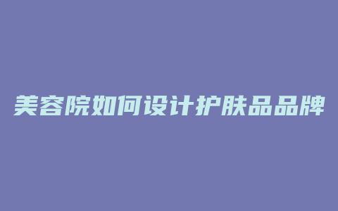 美容院如何设计护肤品品牌