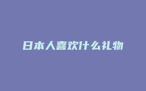 日本人喜欢什么礼物