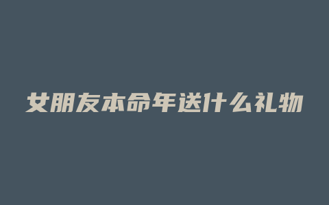 女朋友本命年送什么礼物
