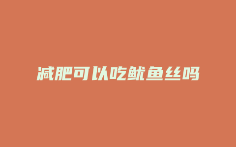 减肥可以吃鱿鱼丝吗