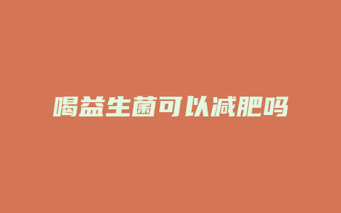 喝益生菌可以减肥吗