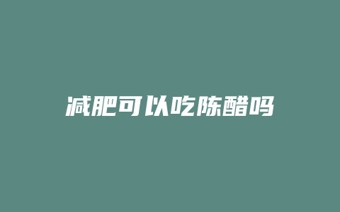 减肥可以吃陈醋吗
