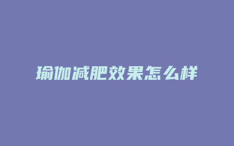 瑜伽减肥效果怎么样