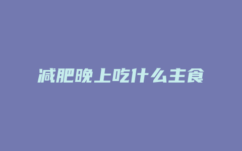 减肥晚上吃什么主食