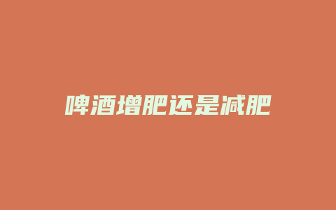 啤酒增肥还是减肥